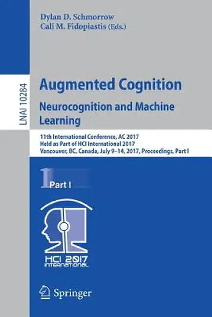 Augmented Cognition. Neurocognition and Machine Learning: 11th International Conference, AC 2017, Held as Part of Hci International 2017, Vancouver, B by Dylan D. Schmorrow