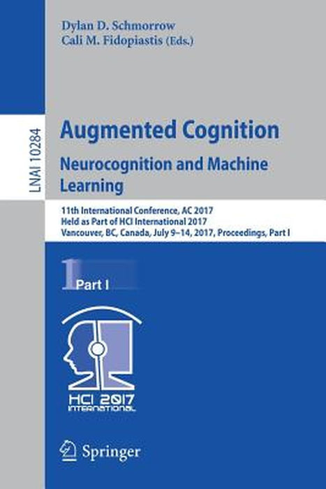 Augmented Cognition. Neurocognition and Machine Learning: 11th International Conference, AC 2017, Held as Part of Hci International 2017, Vancouver, B by Dylan D. Schmorrow
