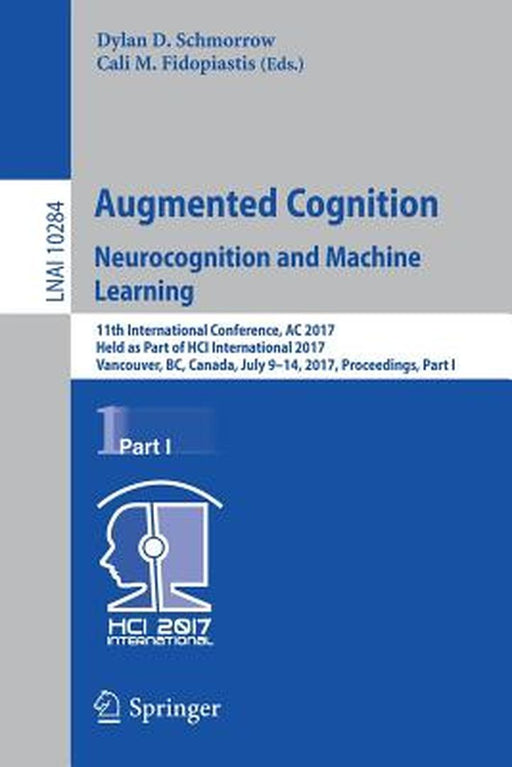 Augmented Cognition. Neurocognition and Machine Learning: 11th International Conference, AC 2017, Held as Part of Hci International 2017, Vancouver, B by Dylan D. Schmorrow
