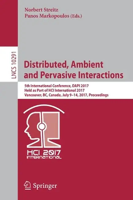 Distributed, Ambient and Pervasive Interactions: 5th International Conference, Dapi 2017, Held as Part of Hci International 2017, Vancouver, Bc, Canad by Norbert Streitz