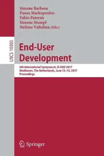 End-User Development: 6th International Symposium, Is-Eud 2017, Eindhoven, the Netherlands, June 13-15, 2017, Proceedings by Simone Barbosa