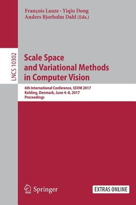 Scale Space and Variational Methods in Computer Vision: 6th International Conference, Ssvm 2017, Kolding, Denmark, June 4-8, 2017, Proceedings by François Lauze
