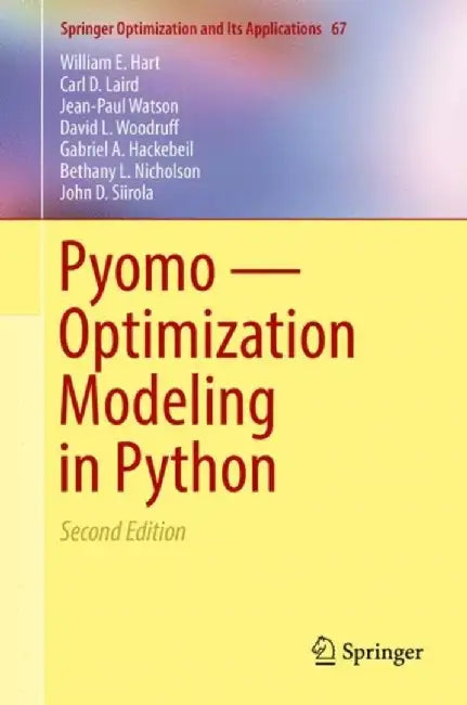 Pyomo Optimization Modeling in Pytho: Springer Optimization and Its Applications by William E. Hart; Carl D. Laird; Jean-Paul Watson; David L. Woodruff;, Gabriel A. Hackebeil; Bethany L. Nicholson; John D. Siirola