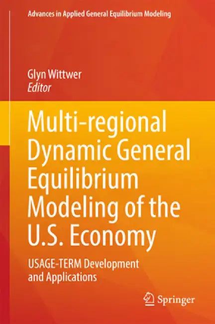 Multi-Regional Dynamic General Equilibrium Modeling of the U.S. Economy: Usage-Term Development and Applications by Glyn Wittwer