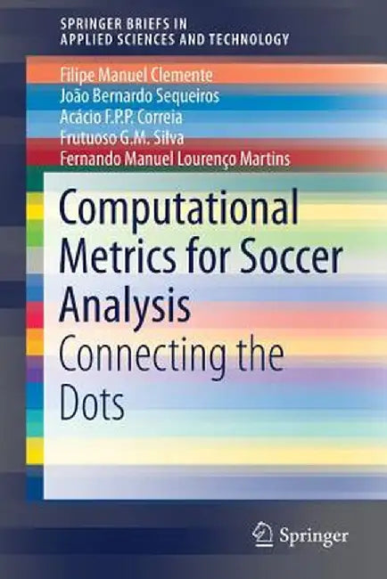 Computational Metrics for Soccer Analysis: Connecting the Dots by Filipe Manuel Clemente