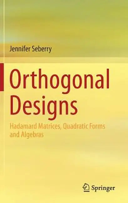 Orthogonal Designs: Hadamard Matrices, Quadratic Forms and Algebras by Jennifer Seberry