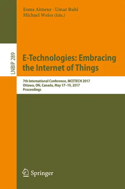E-Technologies: Embracing the Internet of Things: 7th International Conference, McEtech 2017, Ottawa, On, Canada, May 17-19, 2017, Proceedings by Esma Aïmeur