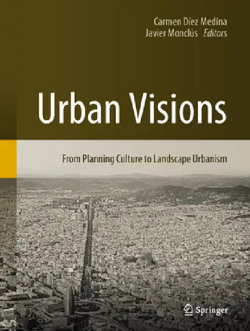 Urban Visions: From Planning Culture to Landscape Urbanism by Carmen Diez-Medina