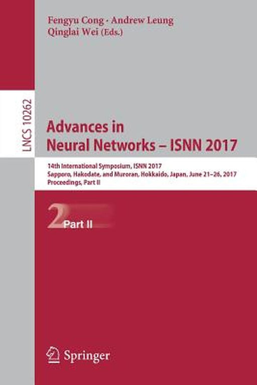 Advances in Neural Networks - Isnn 2017: 14th International Symposium, Isnn 2017, Sapporo, Hakodate, and Muroran, Hokkaido, Japan, June 21-26, 2017, P by Fengyu Cong