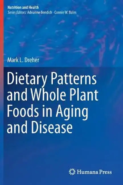 Dietary Patterns and Whole Plant Foods in Aging and Disease by Mark L. Dreher