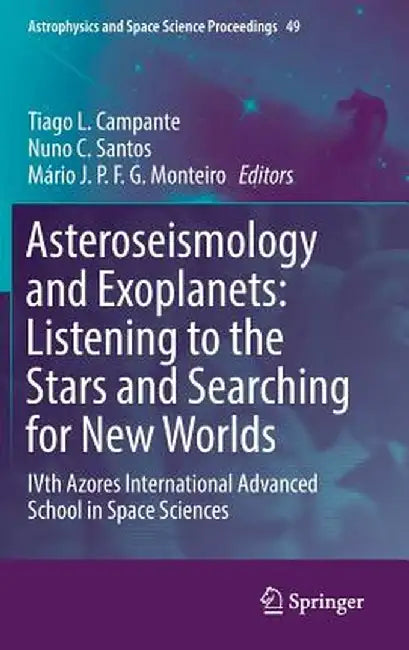 Asteroseismology and Exoplanets: Listening to the Stars and Searching for New Worlds: Ivth Azores International Advanced School in Space Sciences by Tiago L. Campante