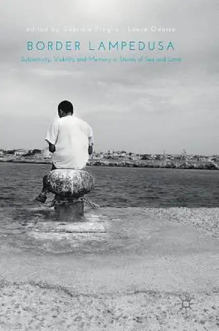 Border Lampedusa: Subjectivity, Visibility and Memory in Stories of Sea and Land by Gabriele Proglio
