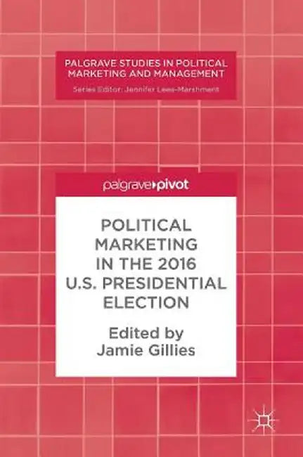 Political Marketing in the 2016 U.S. Presidential Election by Jamie Gillies