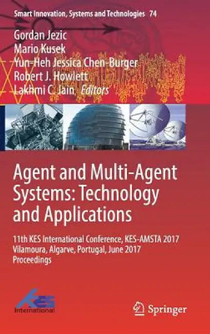 Agent and Multi-Agent Systems: Technology and Applications: 11th Kes International Conference, Kes-Amsta 2017 Vilamoura, Algarve, Portugal, June 2017 by Gordan Jezic