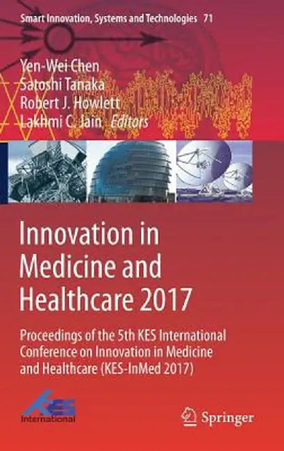 Innovation in Medicine and Healthcare 2017: Proceedings of the 5th Kes International Conference on Innovation in Medicine and Healthcare (Kes-Inmed 20 by Yen-Wei Chen
