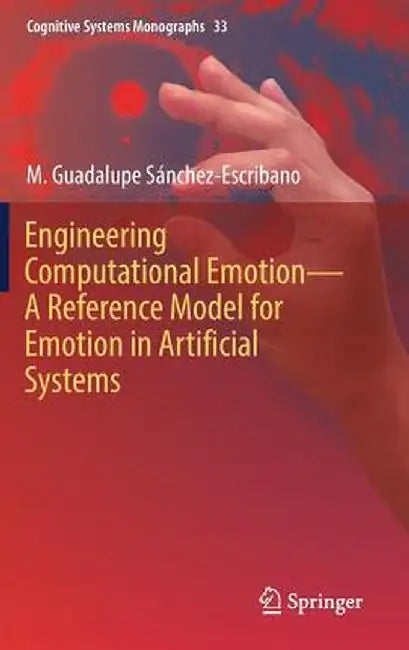 Engineering Computational Emotion - A Reference Model for Emotion in Artificial Systems by M. Guadalupe Sánchez-Escribano