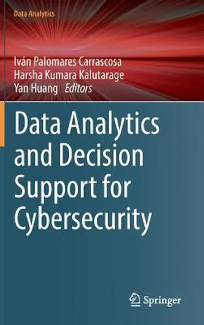 Data Analytics and Decision Support for Cybersecurity: Trends, Methodologies and Applications by Iván Palomares Carrascosa