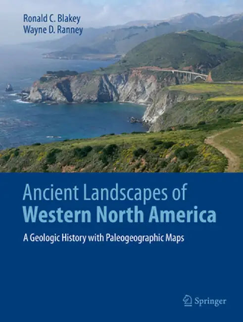 Ancient Landscapes of Western North America: A Geologic History with Paleogeographic Maps by Ronald C. Blakey