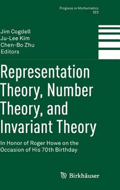 Representation Theory, Number Theory, and Invariant Theory: In Honor of Roger Howe on the Occasion of His 70th Birthday by Jim Cogdell