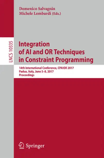 Integration of AI and or Techniques in Constraint Programming: 14th International Conference, Cpaior 2017, Padua, Italy, June 5-8, 2017, Proceedings by Domenico Salvagnin
