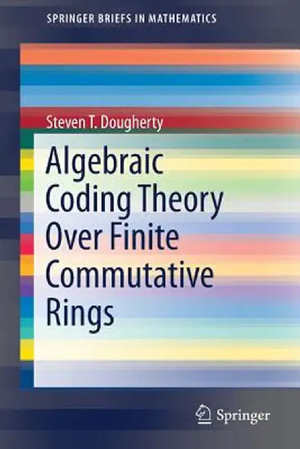 Algebraic Coding Theory Over Finite Commutative Rings by Steven T. Dougherty