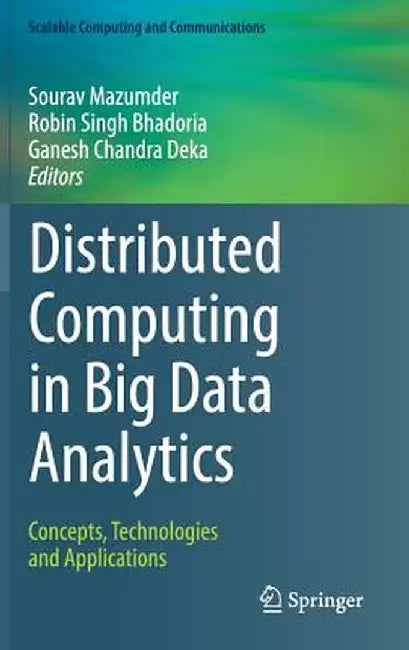 Distributed Computing in Big Data Analytics: Concepts, Technologies and Applications by Sourav Mazumder