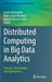 Distributed Computing in Big Data Analytics: Concepts, Technologies and Applications by Sourav Mazumder