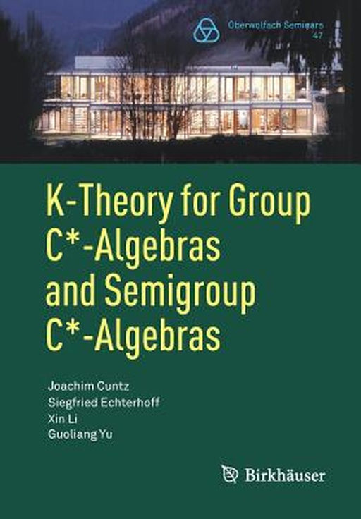K-Theory for Group C*-Algebras and Semigroup C*-Algebras:: Oberwolfach Seminars by Joachim Cuntz; Siegfried Echterhoff; Xin Li; Guoliang Yu