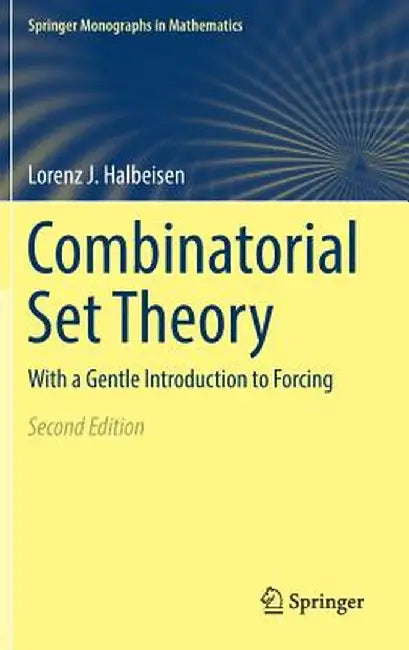 Combinatorial Set Theory:With a Gentle Introduction to Forcing: Springer Monographs in Mathematics by Lorenz J. Halbeisen