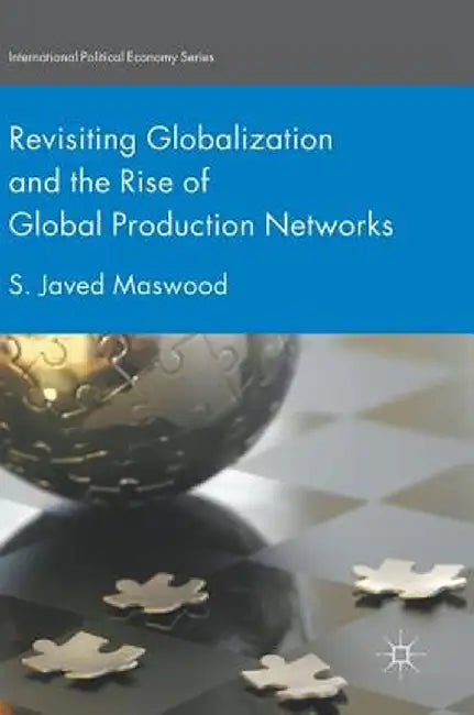 Revisiting Globalization and the Rise of Global Production Networks by S. Javed Maswood