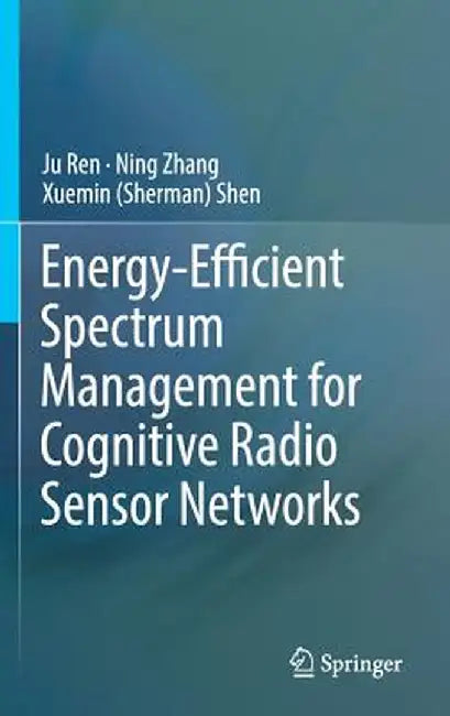 Energy-Efficient Spectrum Management for Cognitive Radio Sensor Networks by Ju Ren