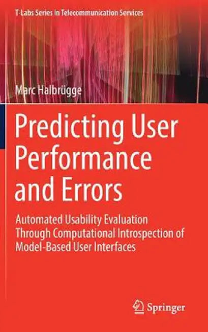 Predicting User Performance and Errors: Automated Usability Evaluation Through Computational Introspection of Model-Based User Interfaces by Marc Halbrügge