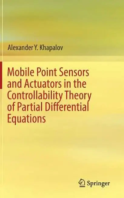 Mobile Point Sensors and Actuators in the Controllability Theory of Partial Differential Equations by Alexander Y. Khapalov
