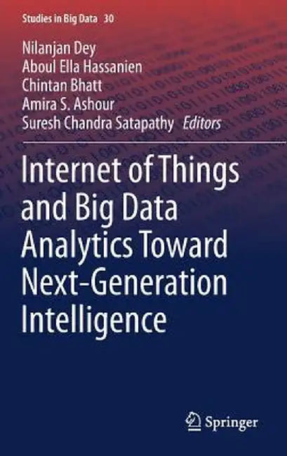 Internet of Things and Big Data Analytics Toward Next-Generation Intelligence by Nilanjan Dey