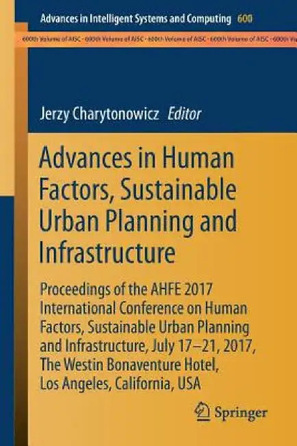 Advances in Human Factors, Sustainable Urban Planning and Infrastructure: Proceedings of the Ahfe 2017 International Conference on Human Factors, Sust by Jerzy Charytonowicz