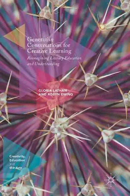 Generative Conversations for Creative Learning: Reimagining Literacy Education and Understanding by Gloria Latham