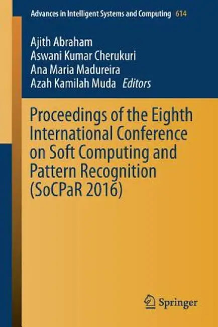 Proceedings of the Eighth International Conference on Soft Computing and Pattern Recognition (Socpar 2016) by Ajith Abraham