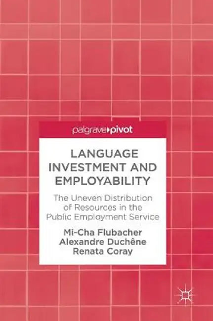 Language Investment and Employability: The Uneven Distribution of Resources in the Public Employment Service by Mi-Cha Flubacher