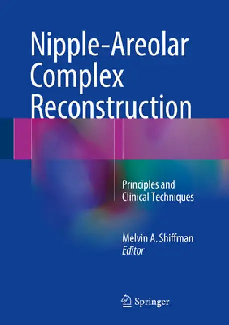 Nipple-Areolar Complex Reconstruction: Principles and Clinical Techniques by Melvin a. Shiffman