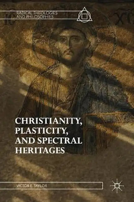 Christianity, Plasticity, and Spectral Heritages by Victor E. Taylor