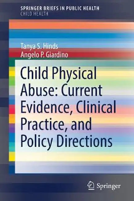 Child Physical Abuse: Current Evidence, Clinical Practice, and Policy Directions by Tanya S. Hinds