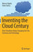 Inventing the Cloud Century: How Cloudiness Keeps Changing Our Life, Economy and Technology by Marcus Oppitz