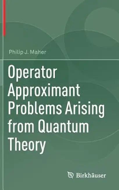 Operator Approximant Problems Arising from Quantum Theory by Philip J. Maher