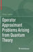 Operator Approximant Problems Arising from Quantum Theory by Philip J. Maher