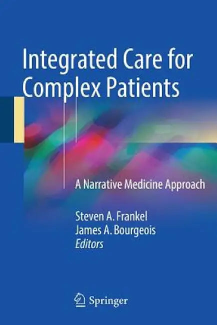Integrated Care for Complex Patients: A Narrative Medicine Approach by Steven A. Frankel