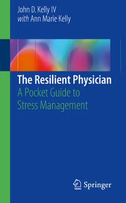 The Resilient Physician: A Pocket Guide to Stress Management by John D. Kelly IV