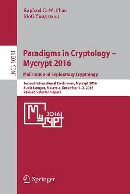 Paradigms in Cryptology - Mycrypt 2016. Malicious and Exploratory Cryptology: Second International Conference, Mycrypt 2016, Kuala Lumpur, Malaysia, D by Raphaël C. -W Phan