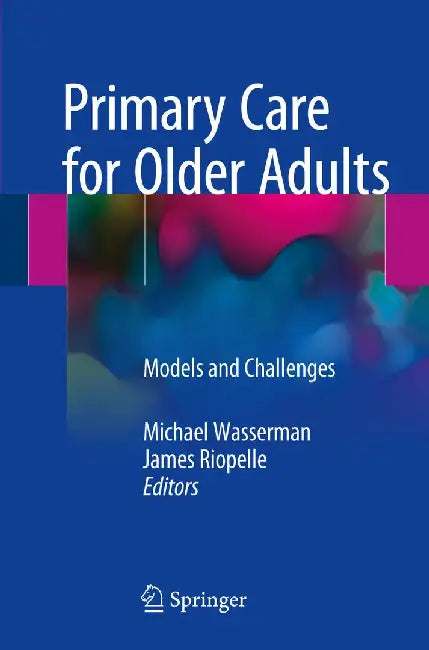 Primary Care for Older Adults: Models and Challenges by Michael Wasserman