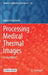 Processing Medical Thermal Images: Using Matlab(r) by Robert Koprowski