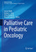 Palliative Care in Pediatric Oncology by Joanne Wolfe